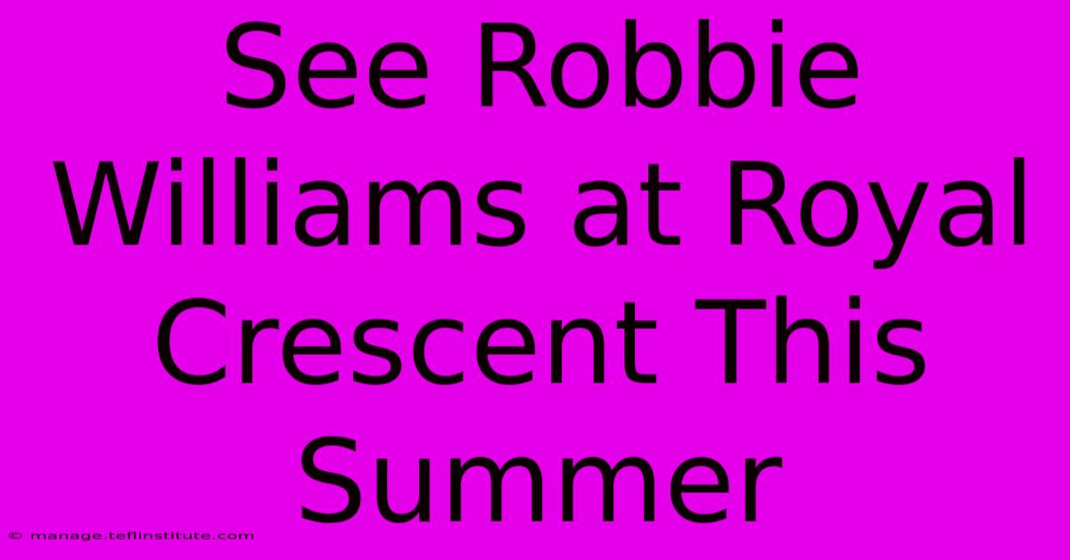 See Robbie Williams At Royal Crescent This Summer 