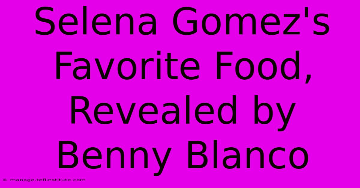 Selena Gomez's Favorite Food, Revealed By Benny Blanco