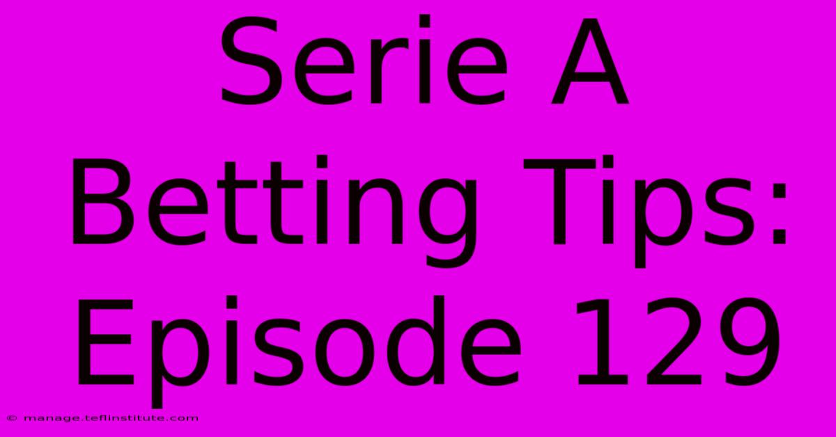 Serie A Betting Tips: Episode 129