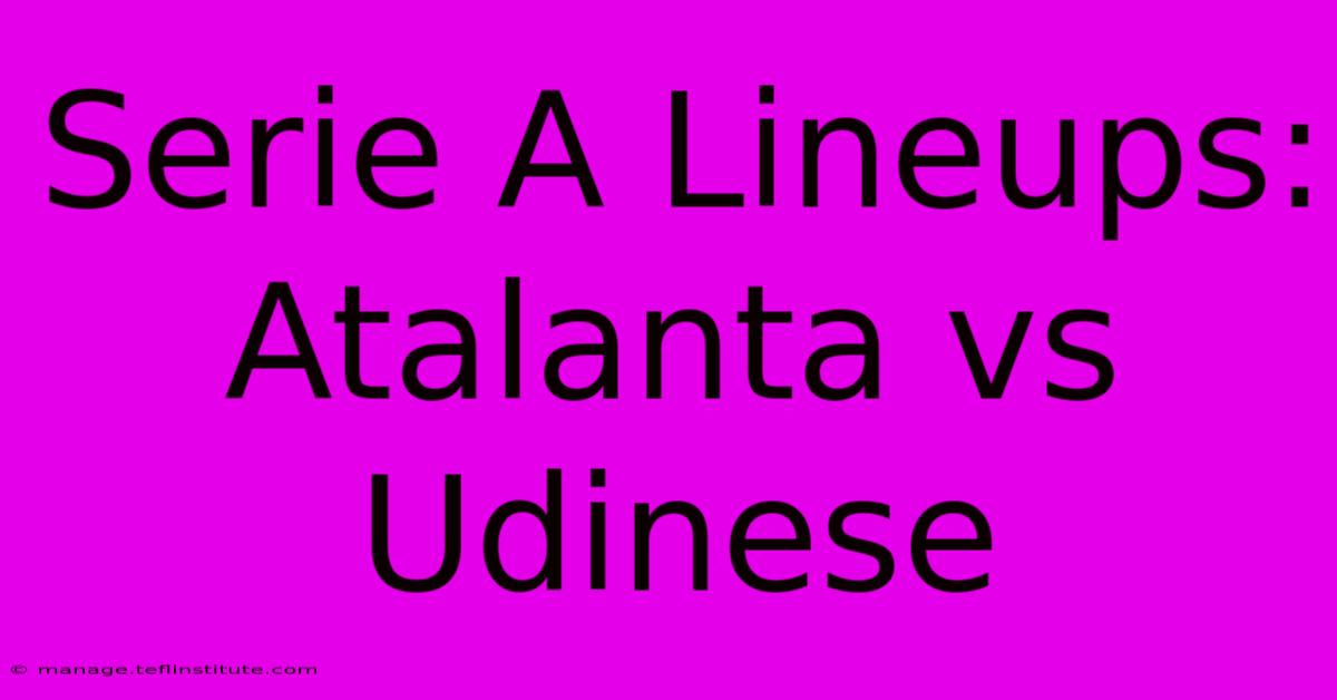 Serie A Lineups: Atalanta Vs Udinese