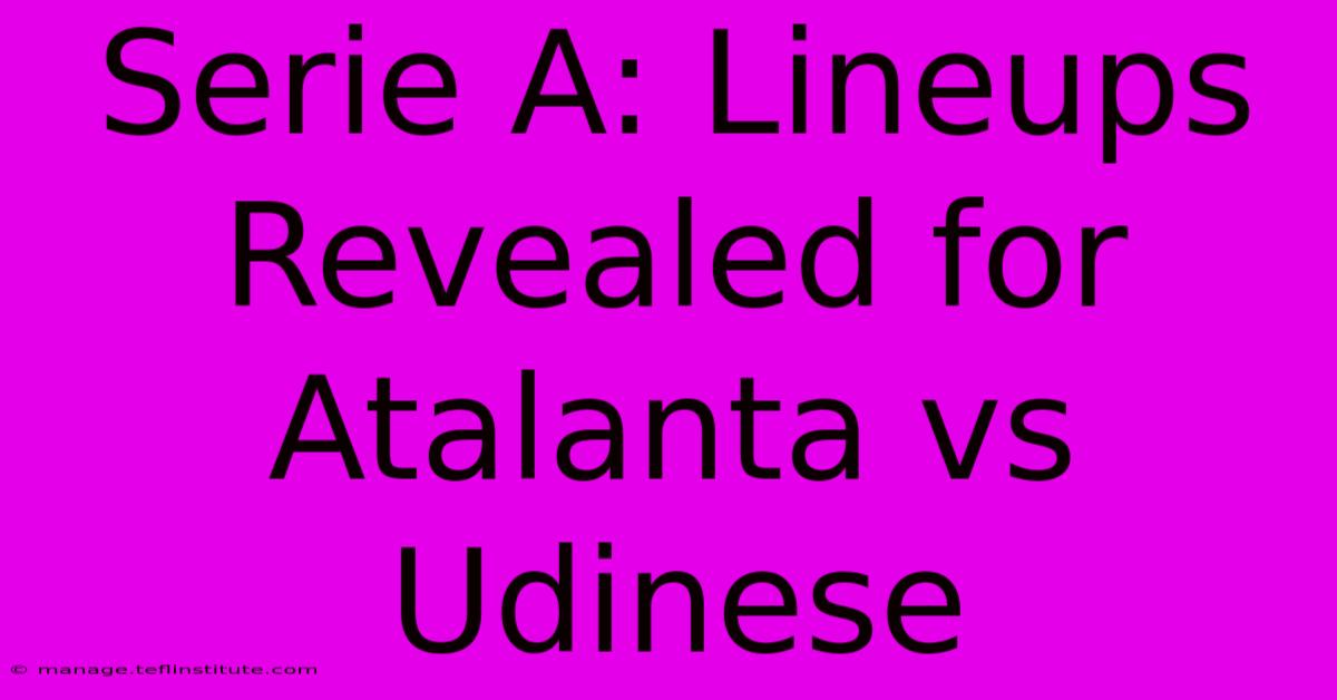 Serie A: Lineups Revealed For Atalanta Vs Udinese