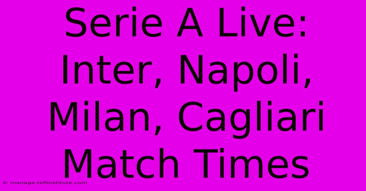 Serie A Live: Inter, Napoli, Milan, Cagliari Match Times