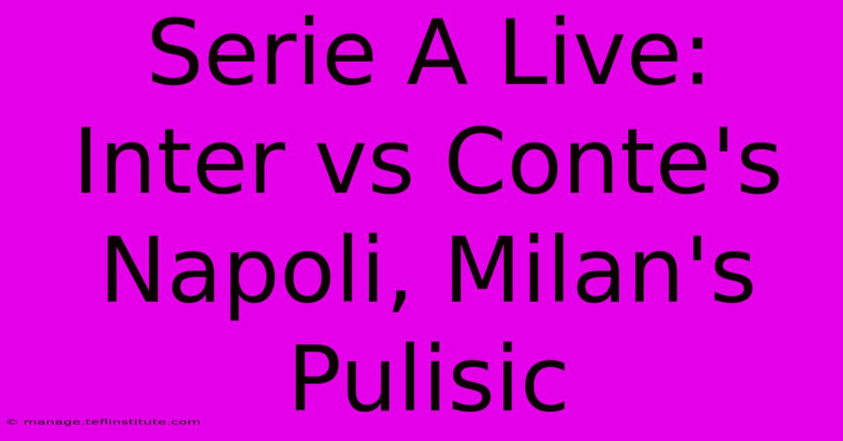 Serie A Live: Inter Vs Conte's Napoli, Milan's Pulisic