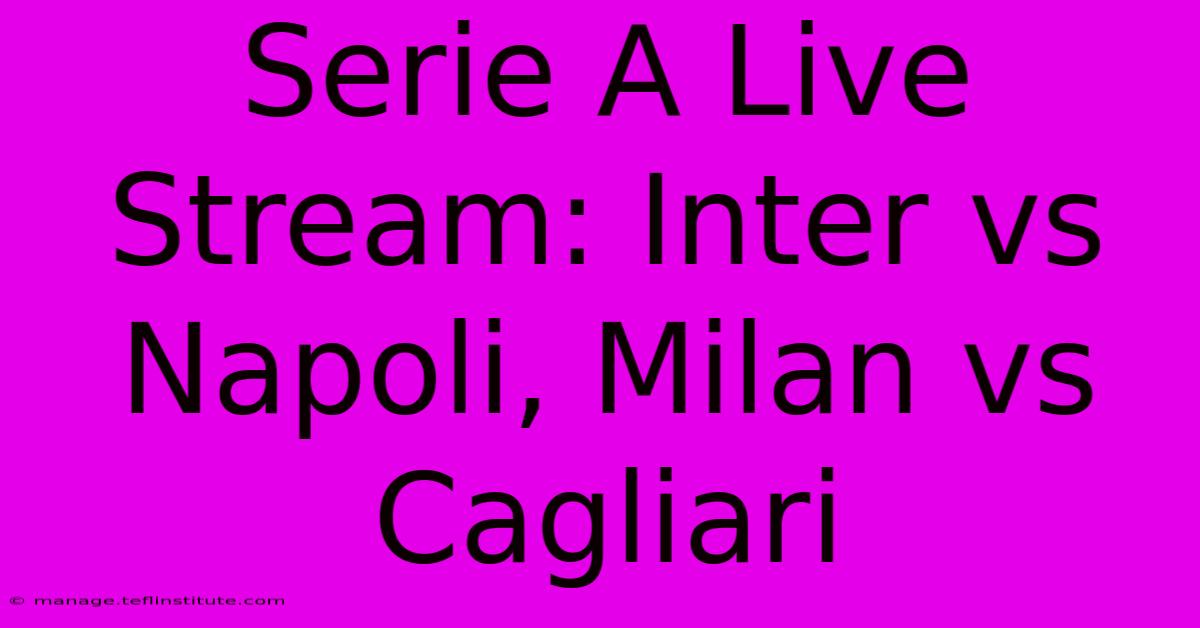 Serie A Live Stream: Inter Vs Napoli, Milan Vs Cagliari