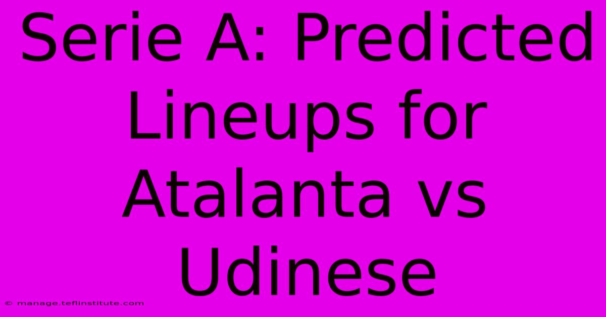 Serie A: Predicted Lineups For Atalanta Vs Udinese