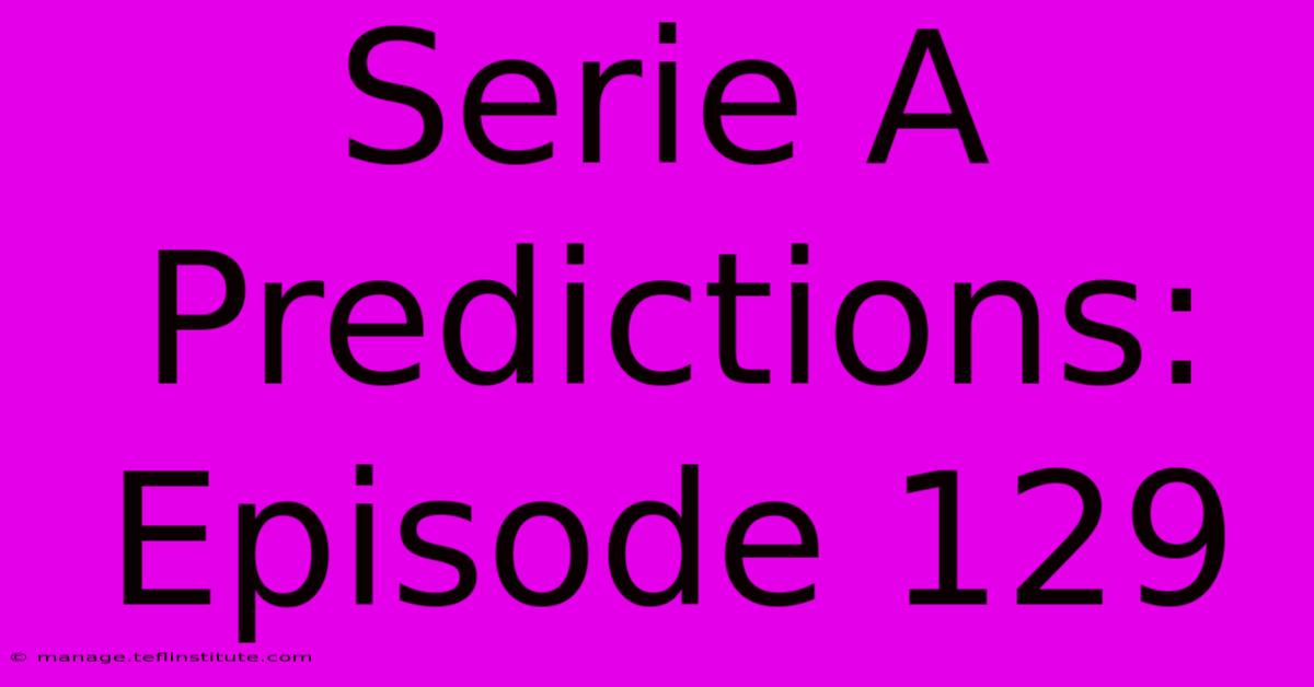 Serie A Predictions: Episode 129