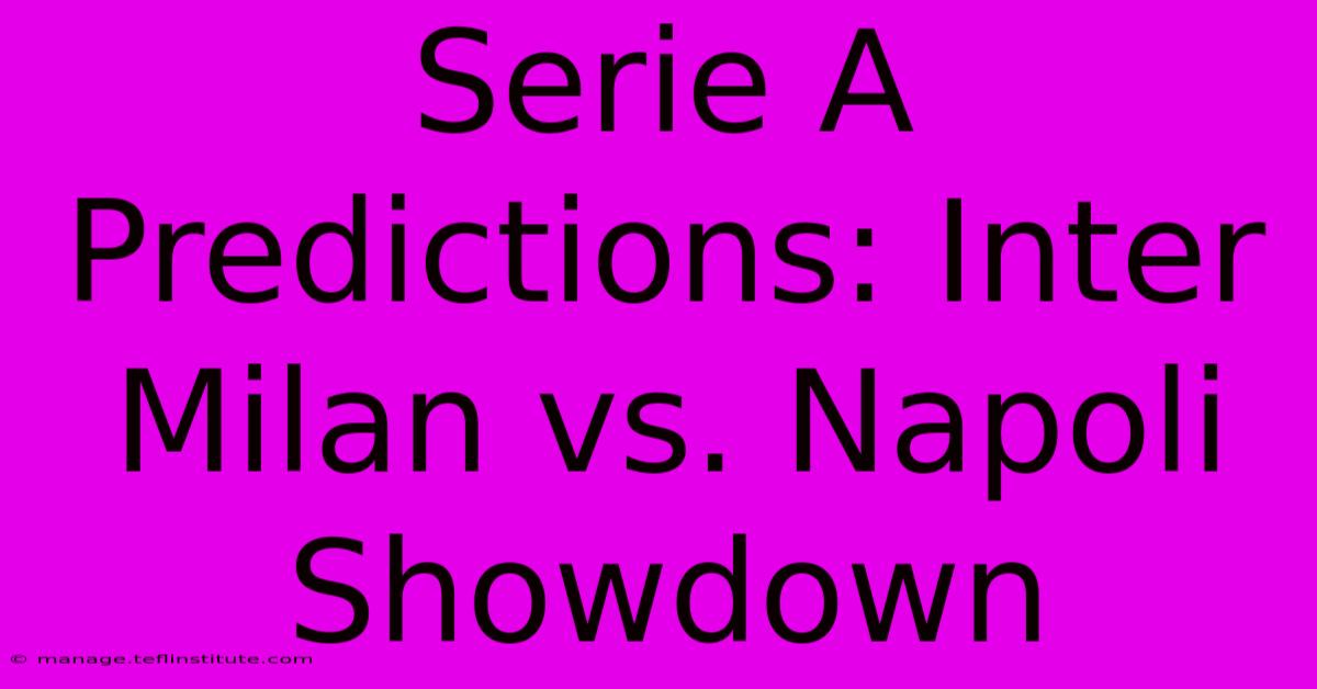 Serie A Predictions: Inter Milan Vs. Napoli Showdown 