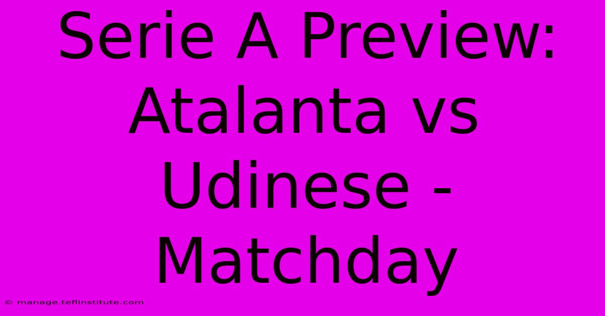 Serie A Preview: Atalanta Vs Udinese - Matchday 