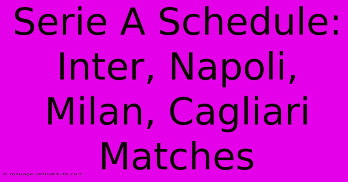 Serie A Schedule: Inter, Napoli, Milan, Cagliari Matches 