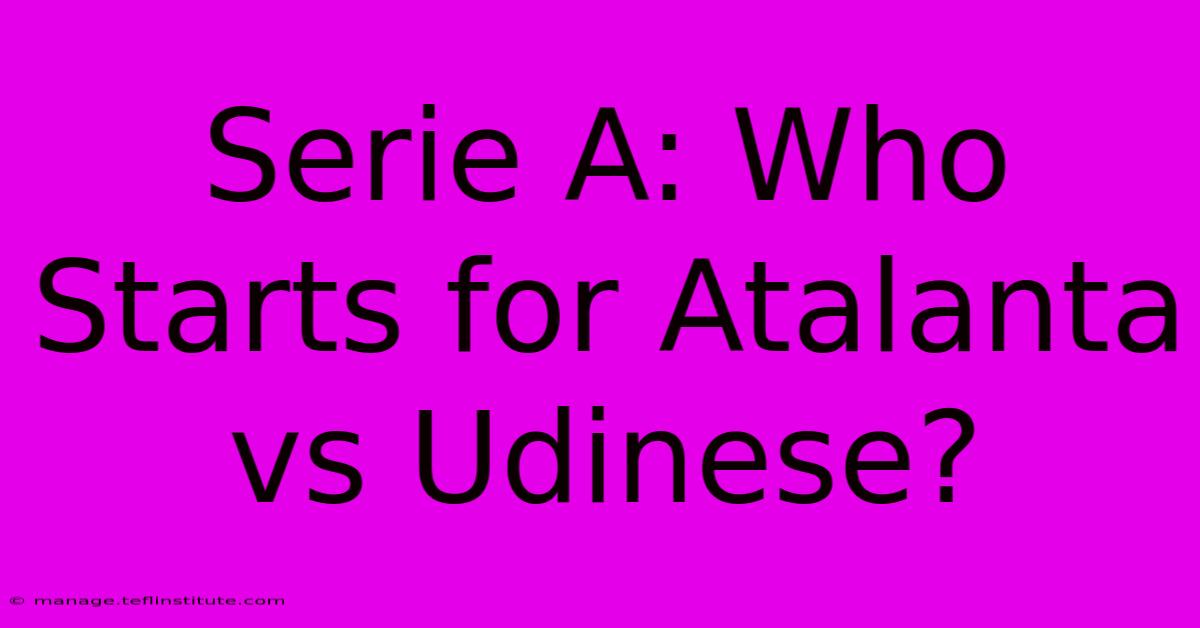 Serie A: Who Starts For Atalanta Vs Udinese?