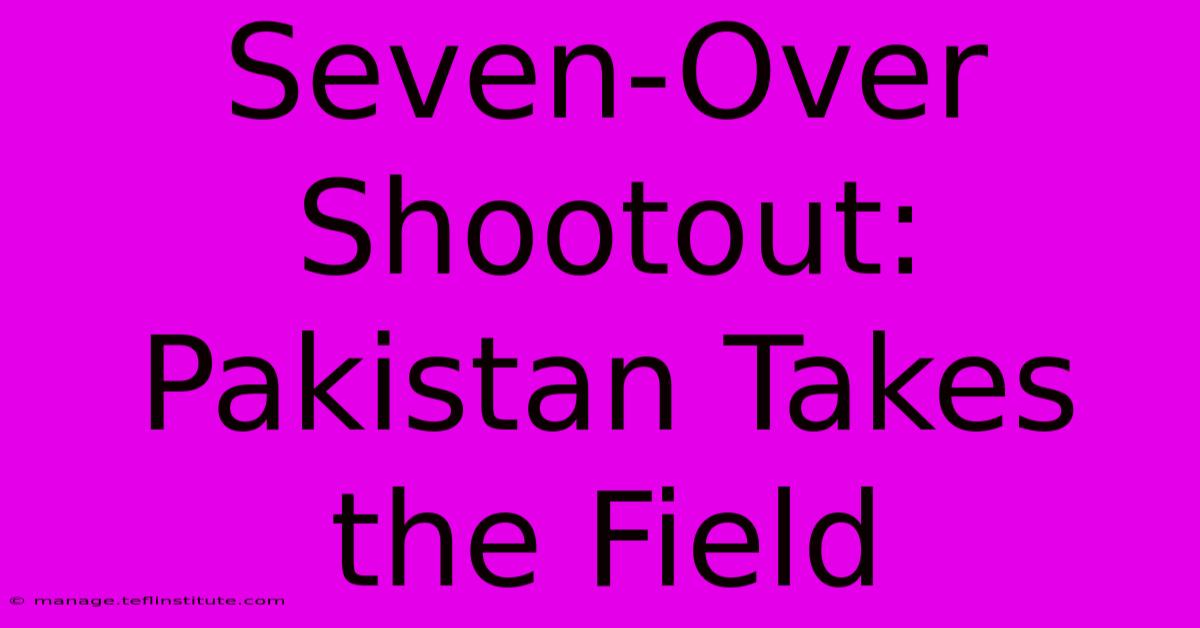 Seven-Over Shootout: Pakistan Takes The Field