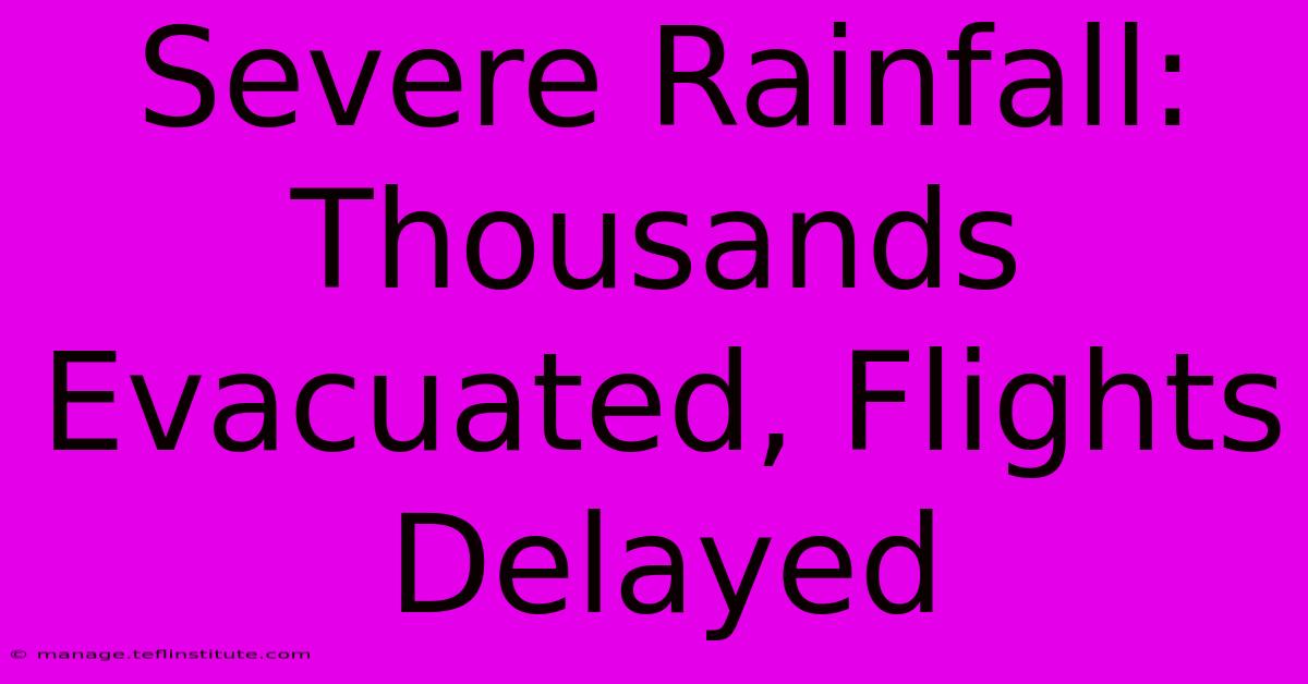 Severe Rainfall: Thousands Evacuated, Flights Delayed