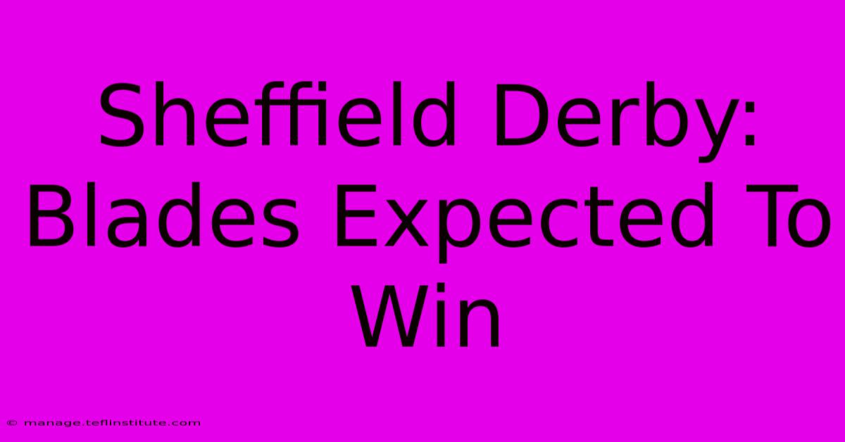 Sheffield Derby: Blades Expected To Win