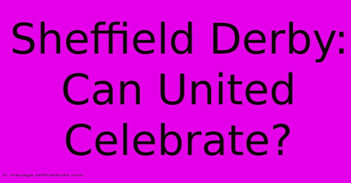 Sheffield Derby: Can United Celebrate?