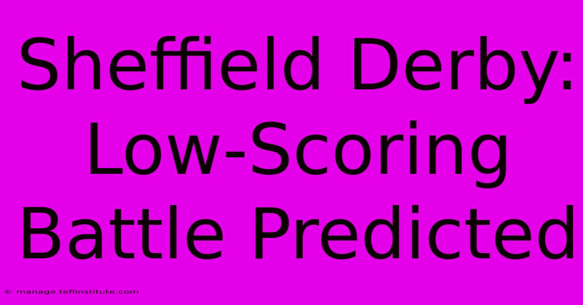 Sheffield Derby: Low-Scoring Battle Predicted