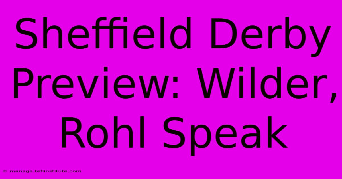 Sheffield Derby Preview: Wilder, Rohl Speak