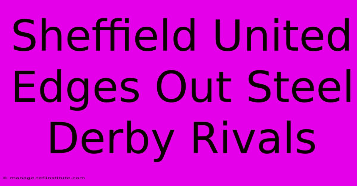 Sheffield United Edges Out Steel Derby Rivals