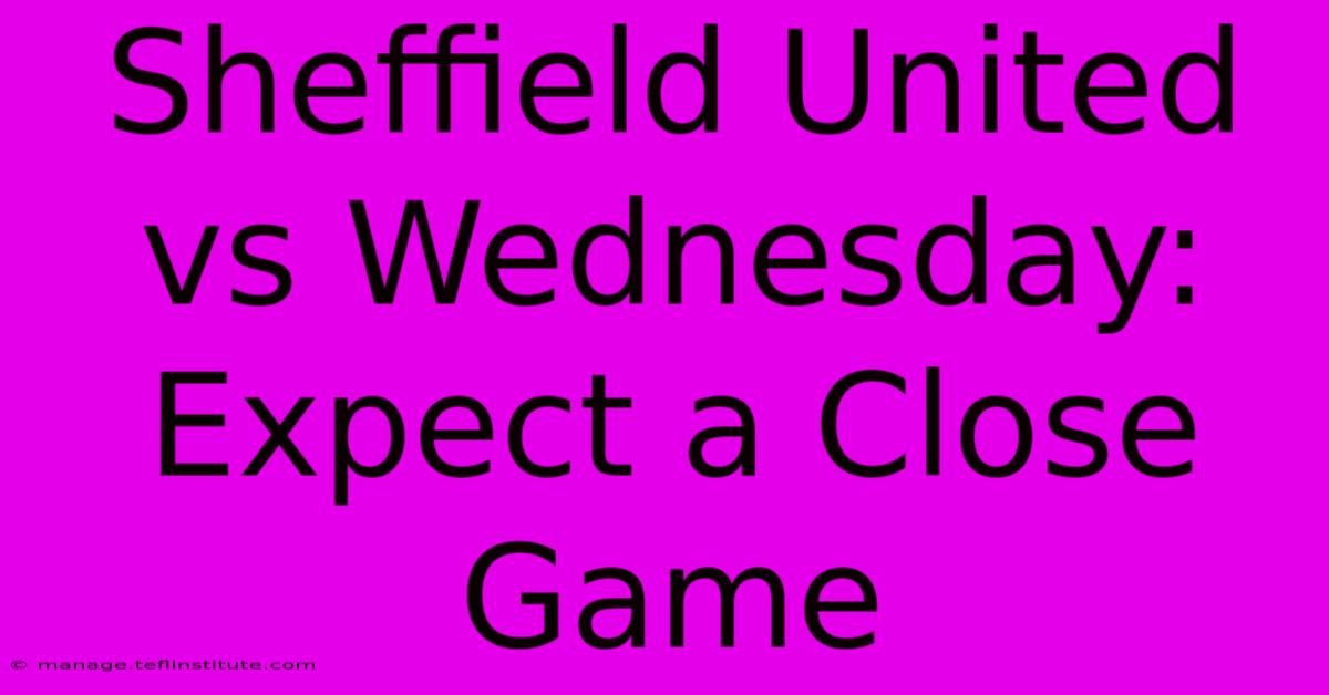 Sheffield United Vs Wednesday: Expect A Close Game 