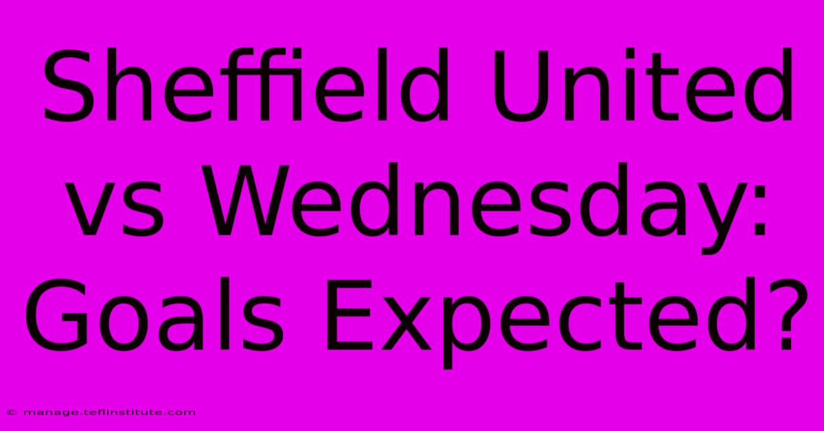 Sheffield United Vs Wednesday: Goals Expected?