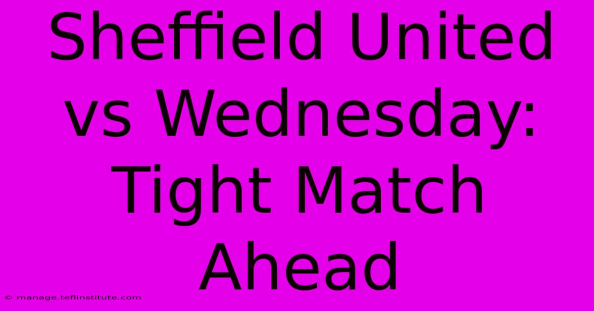 Sheffield United Vs Wednesday: Tight Match Ahead