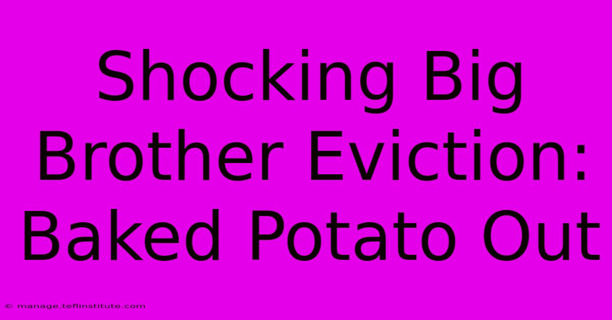 Shocking Big Brother Eviction: Baked Potato Out