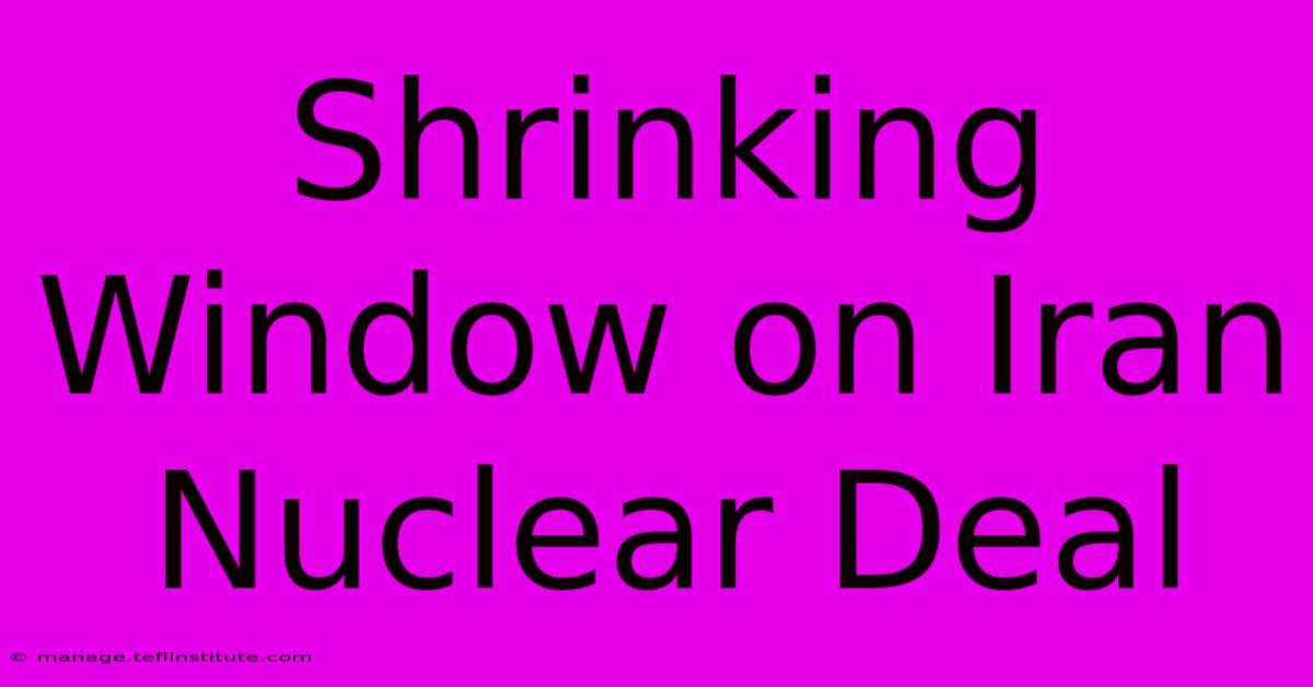 Shrinking Window On Iran Nuclear Deal