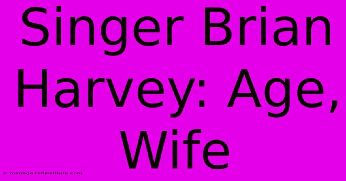 Singer Brian Harvey: Age, Wife