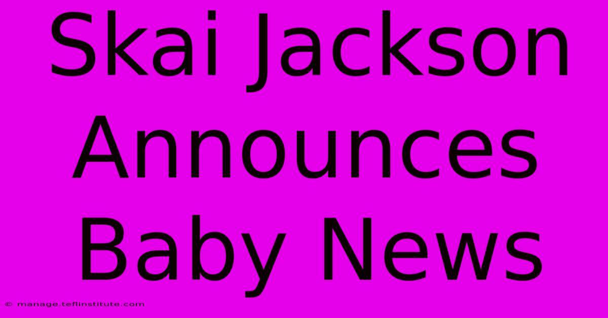 Skai Jackson Announces Baby News