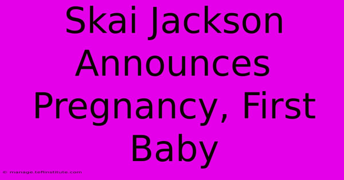 Skai Jackson Announces Pregnancy, First Baby