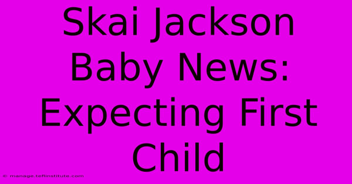 Skai Jackson Baby News: Expecting First Child 