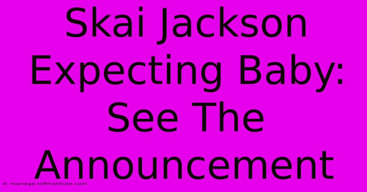 Skai Jackson Expecting Baby: See The Announcement