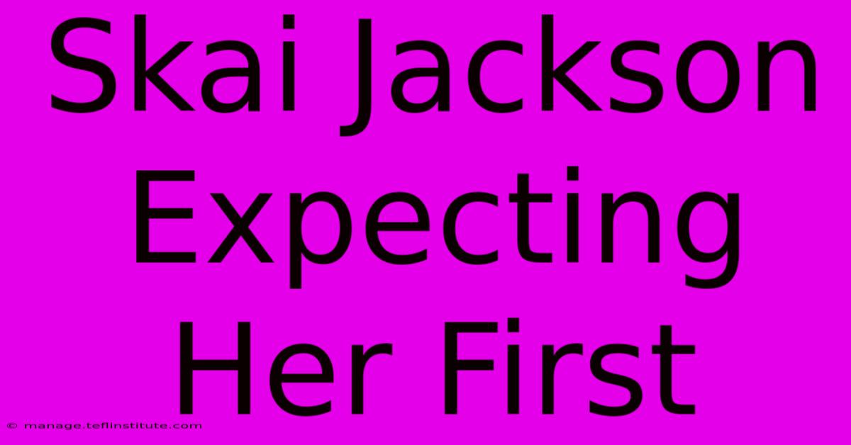 Skai Jackson Expecting Her First