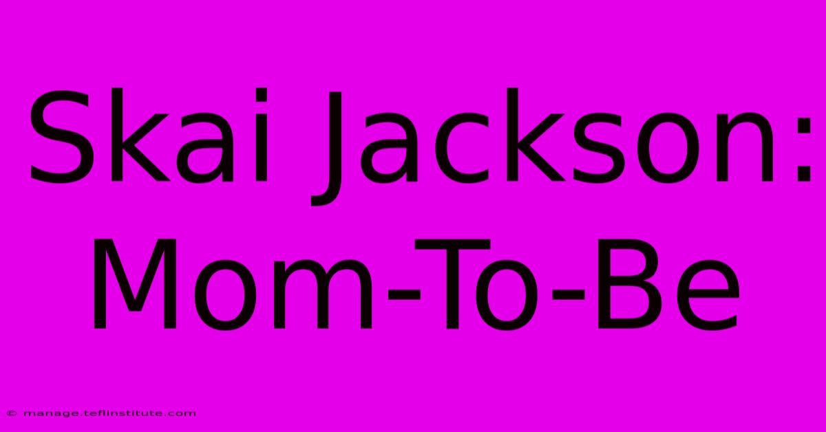 Skai Jackson: Mom-To-Be 