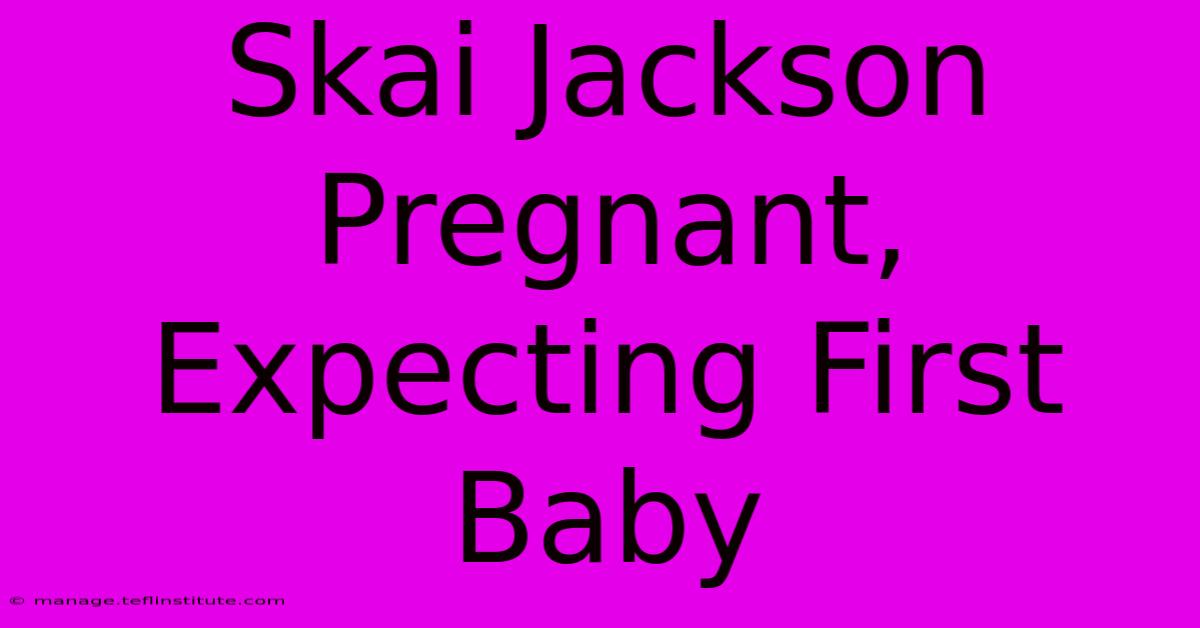 Skai Jackson Pregnant, Expecting First Baby