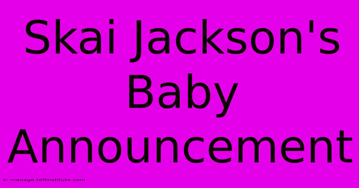 Skai Jackson's Baby Announcement