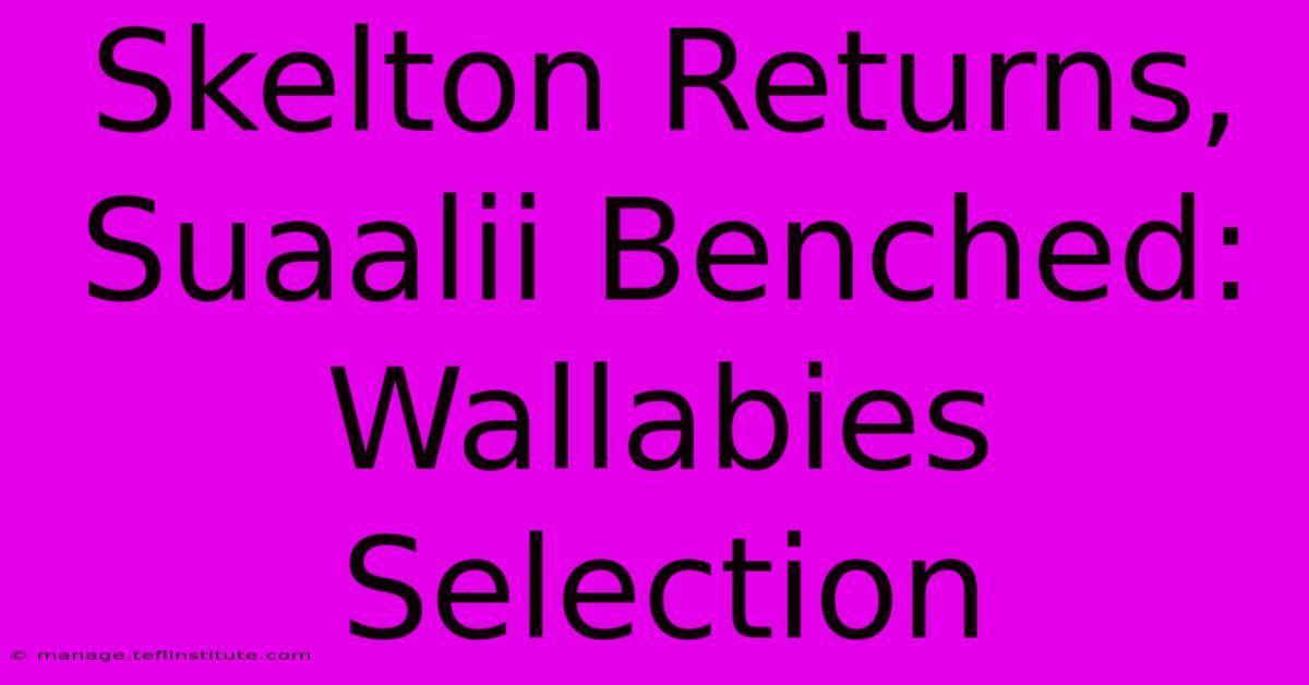 Skelton Returns, Suaalii Benched: Wallabies Selection