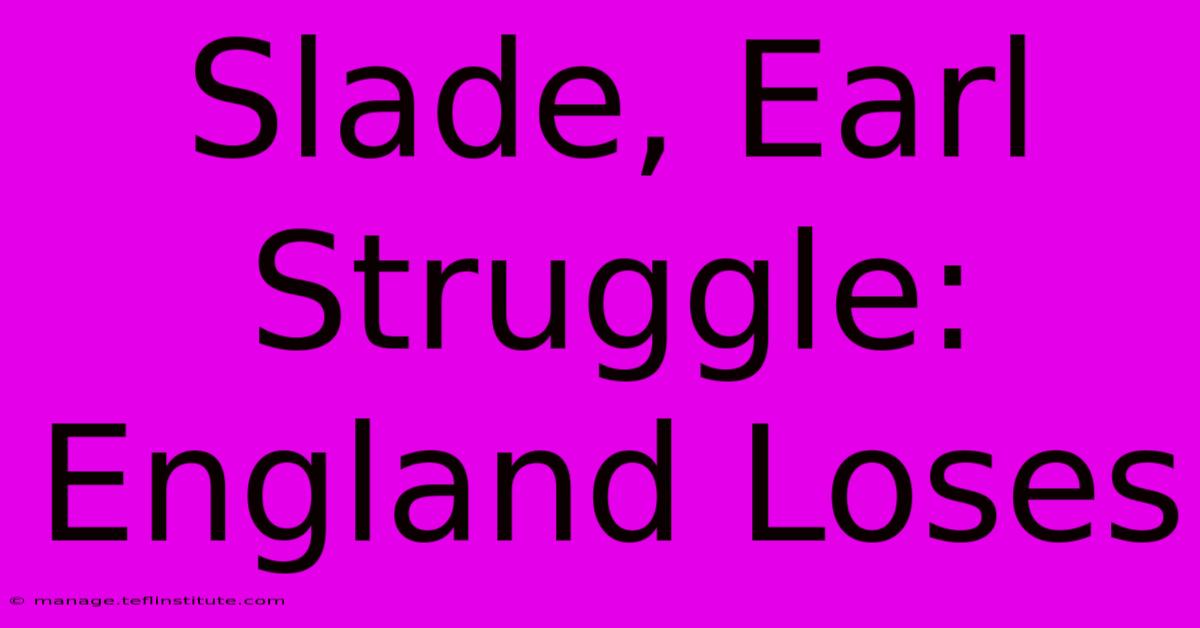 Slade, Earl Struggle: England Loses