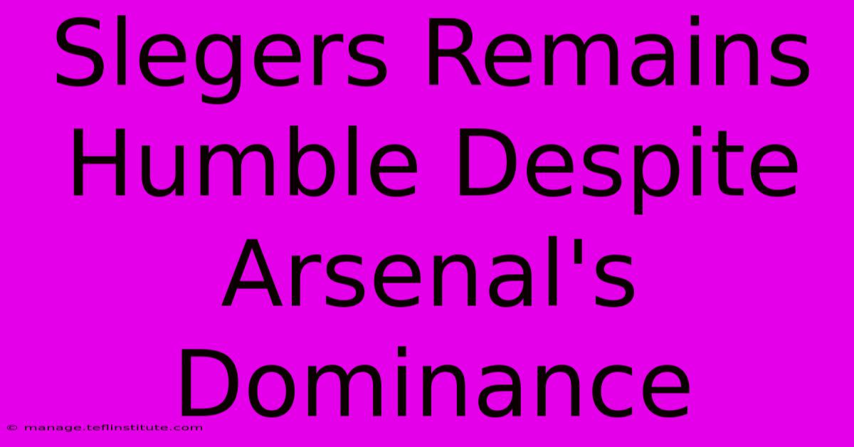 Slegers Remains Humble Despite Arsenal's Dominance 