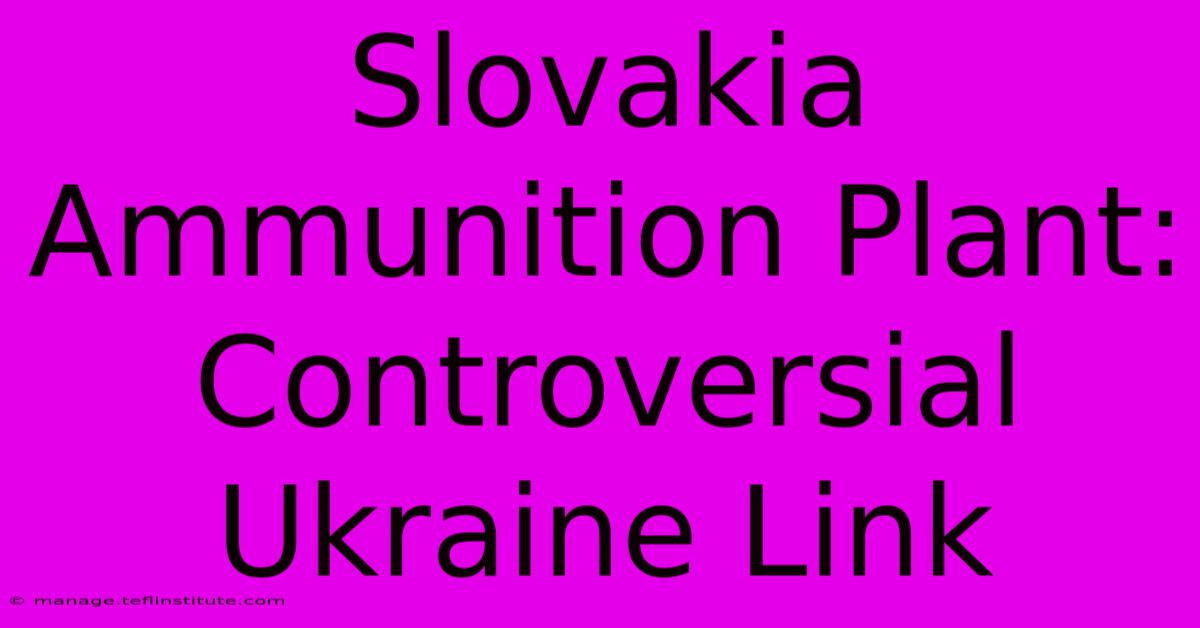 Slovakia Ammunition Plant: Controversial Ukraine Link