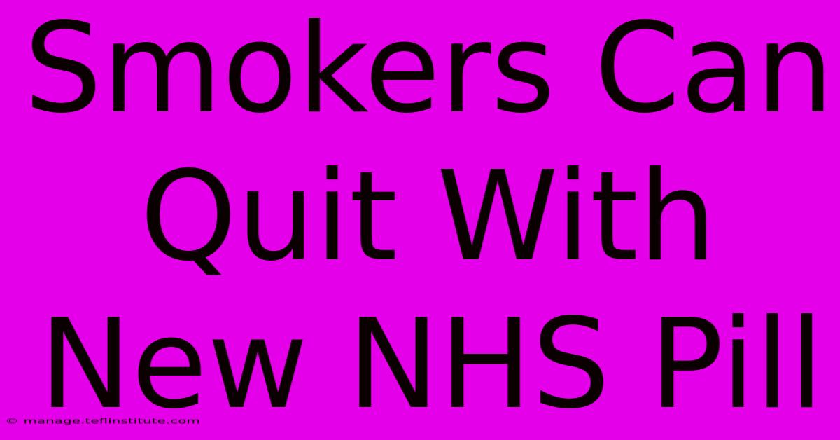 Smokers Can Quit With New NHS Pill