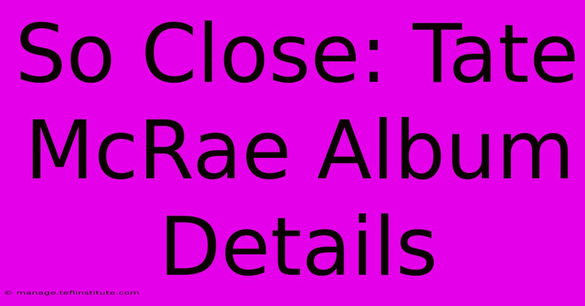 So Close: Tate McRae Album Details