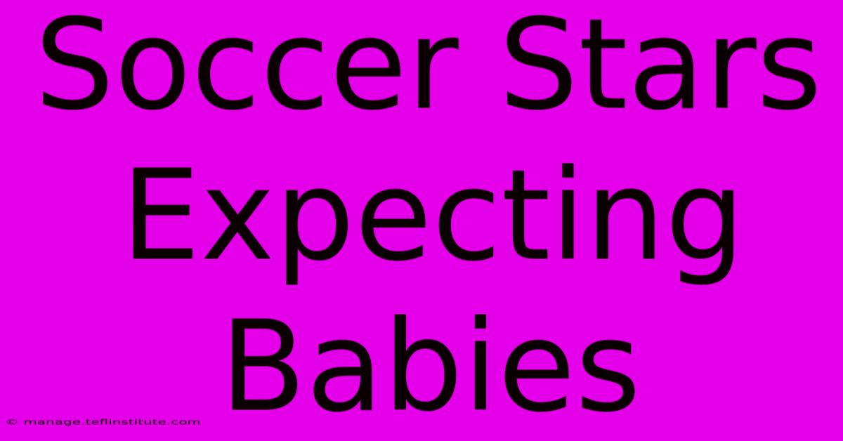 Soccer Stars Expecting Babies