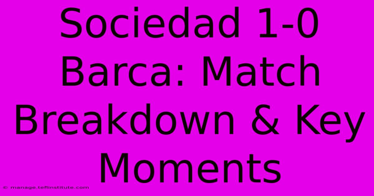 Sociedad 1-0 Barca: Match Breakdown & Key Moments