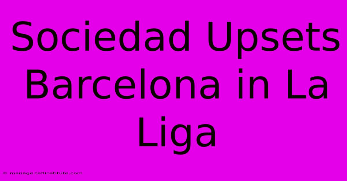 Sociedad Upsets Barcelona In La Liga