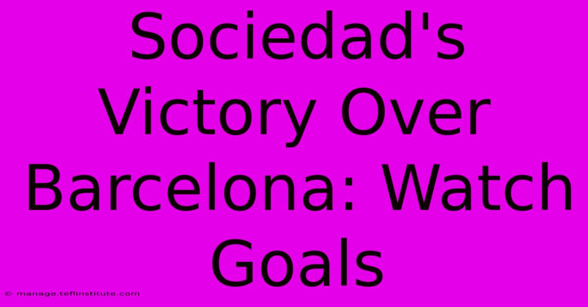 Sociedad's Victory Over Barcelona: Watch Goals