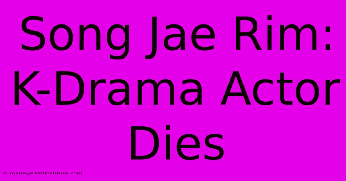 Song Jae Rim: K-Drama Actor Dies