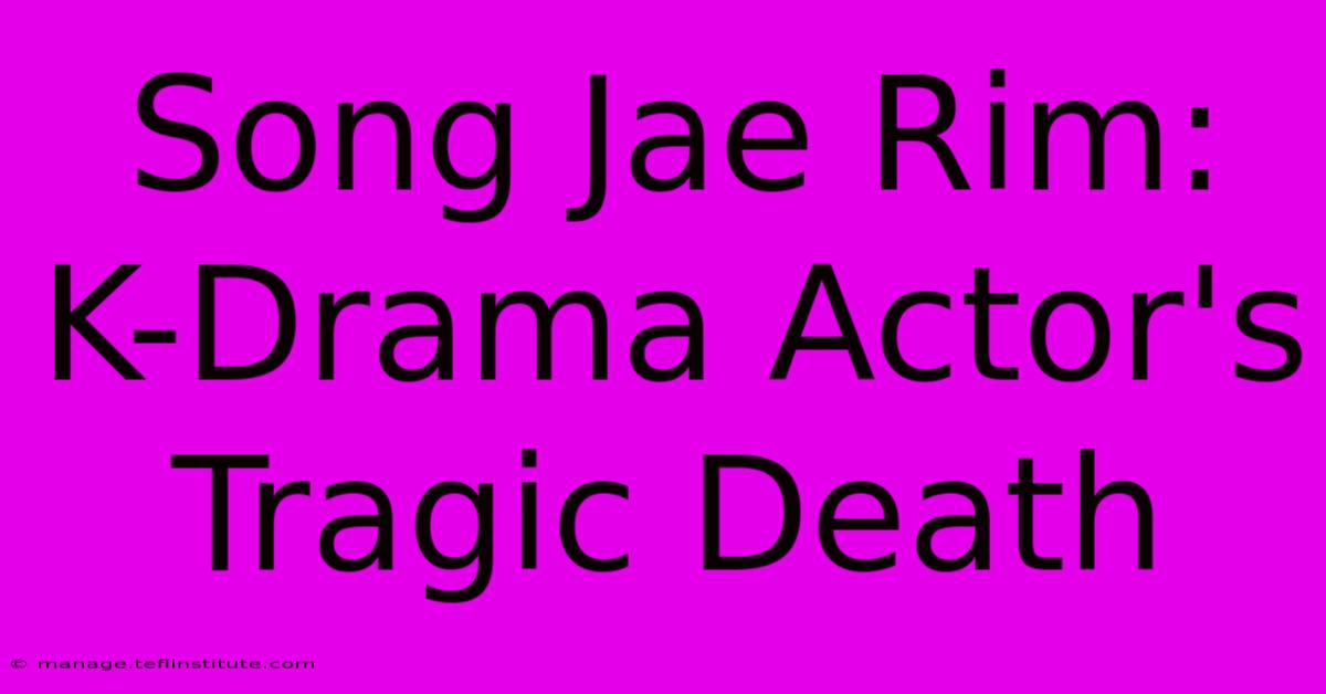 Song Jae Rim: K-Drama Actor's Tragic Death