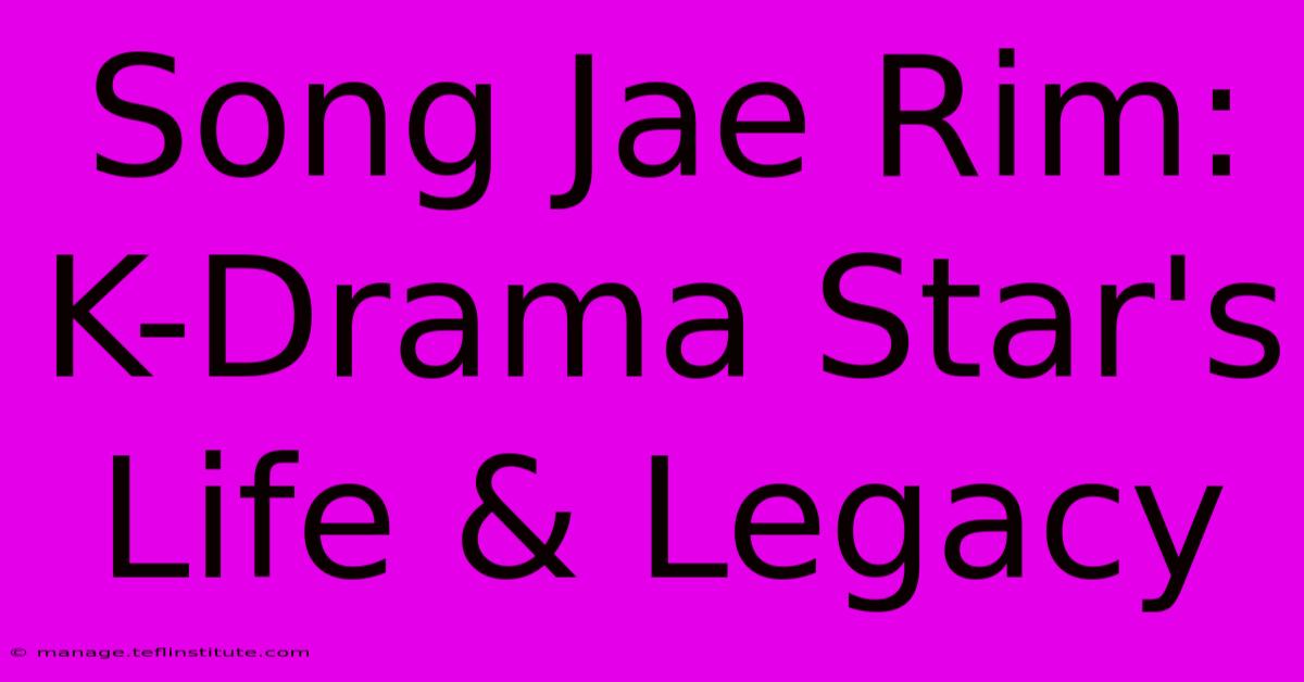 Song Jae Rim: K-Drama Star's Life & Legacy