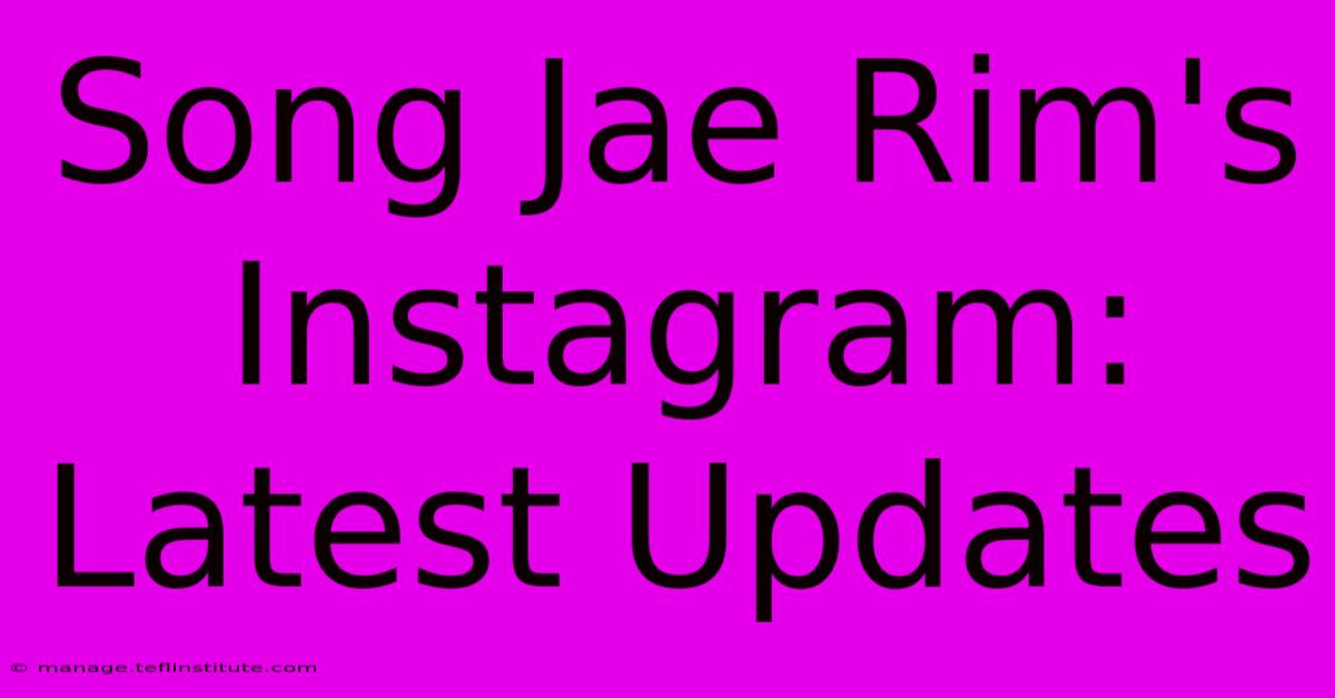 Song Jae Rim's Instagram: Latest Updates 