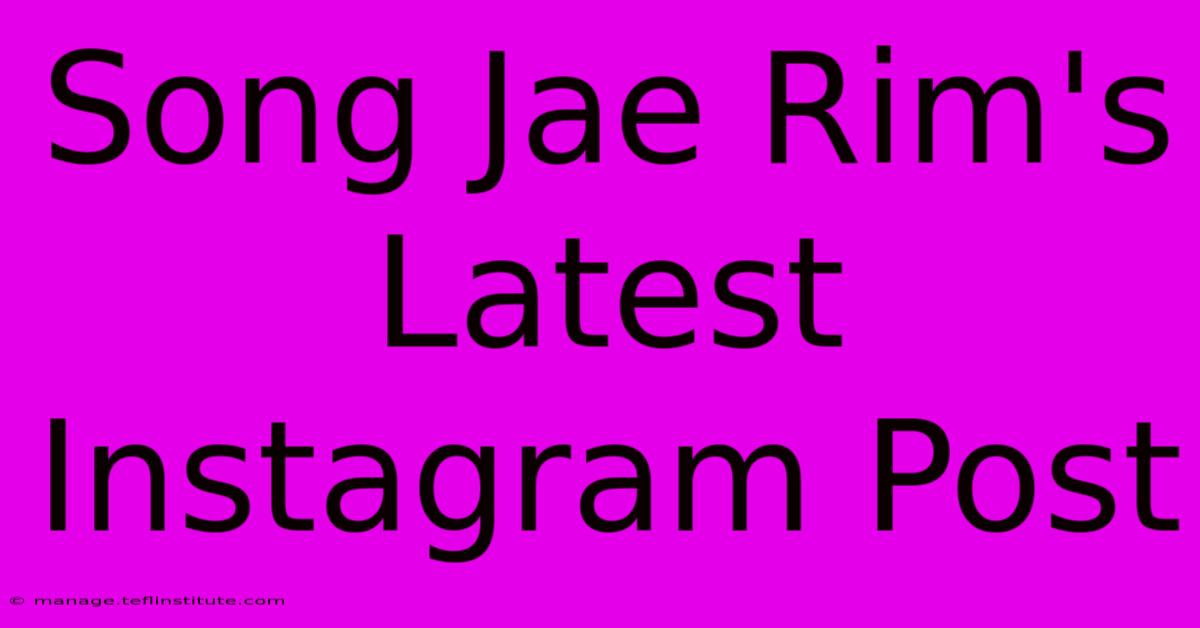 Song Jae Rim's Latest Instagram Post